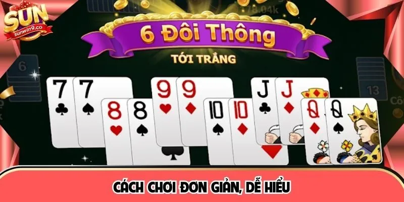 Cách chơi đơn giản, dễ hiểu 
