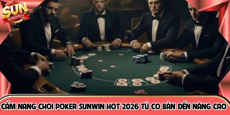 Cẩm Nang Chơi Poker SUNWIN Hot 2026 Từ Cơ Bản Đến Nâng Cao 